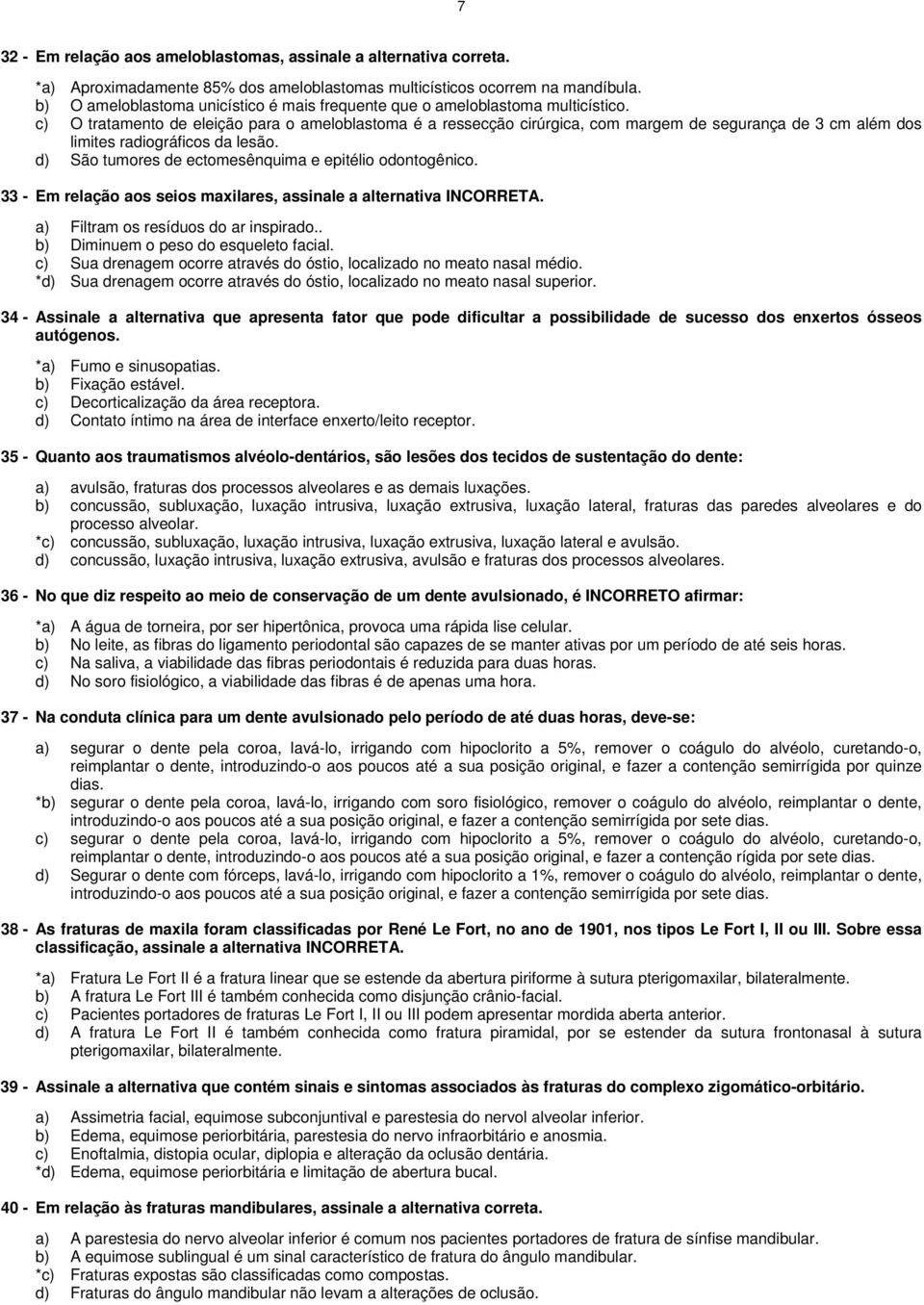 c) O tratamento de eleição para o ameloblastoma é a ressecção cirúrgica, com margem de segurança de 3 cm além dos limites radiográficos da lesão.