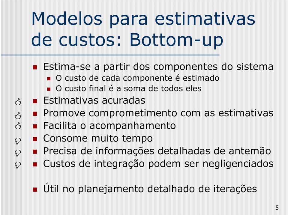 comprometimento com as estimativas Facilita o acompanhamento Consome muito tempo Precisa de informações