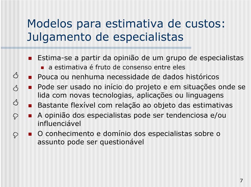 situações onde se lida com novas tecnologias, aplicações ou linguagens Bastante flexível com relação ao objeto das estimativas A