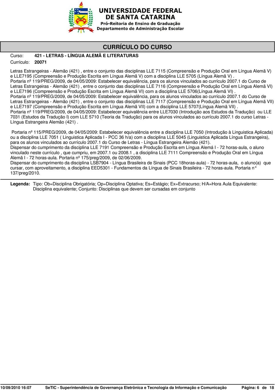 1 do Curso de Letras Estrangeiras Alemão (1), entre o conjunto das disciplinas LLE 7116 (Compreensão e Produção Oral em Língua Alemã VI) e LLE7196 (Compreensão e Produção Escrita em Língua Alemã VI)