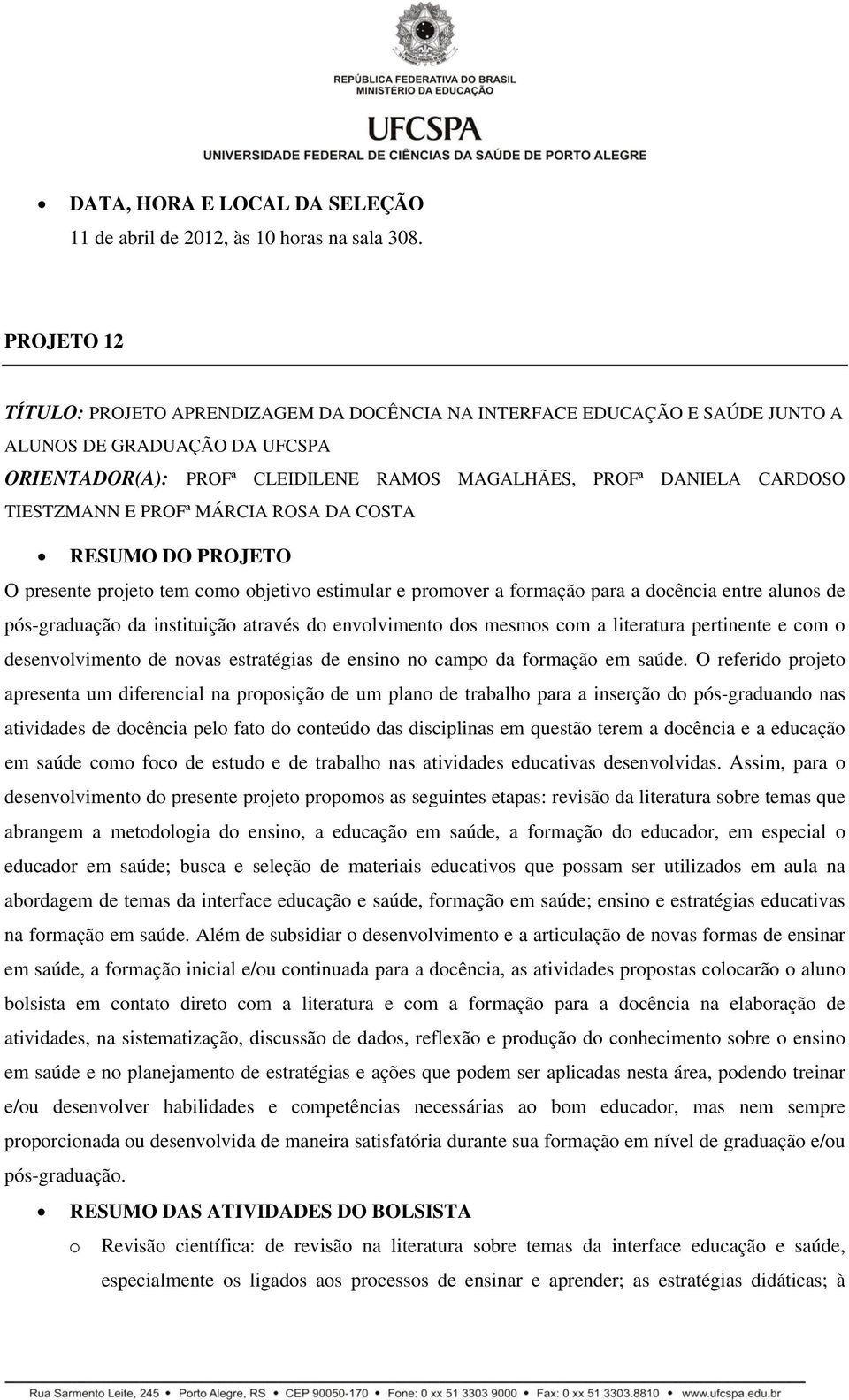 TIESTZMANN E PROFª MÁRCIA ROSA DA COSTA O presente projeto tem como objetivo estimular e promover a formação para a docência entre alunos de pós-graduação da instituição através do envolvimento dos