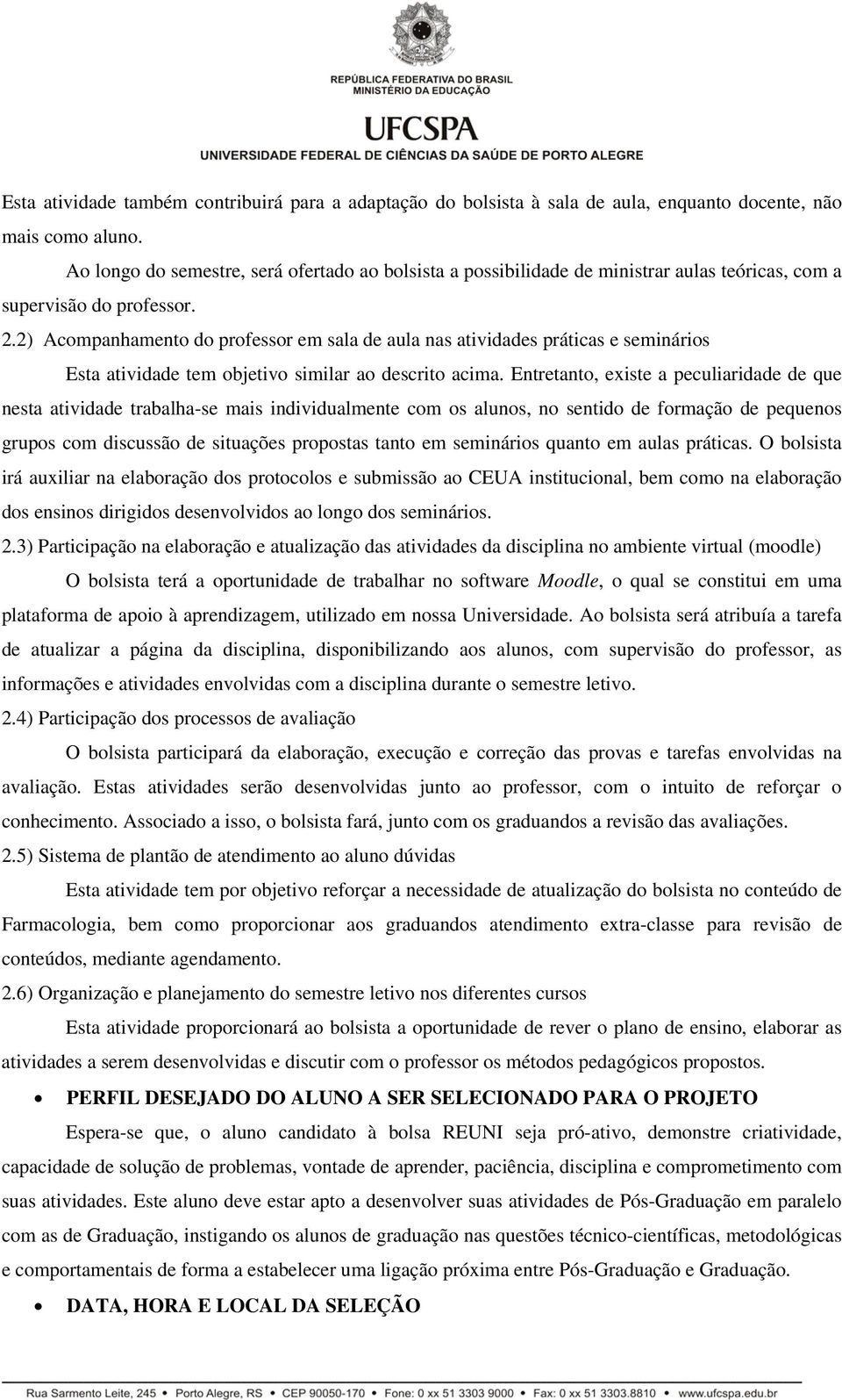 2) Acompanhamento do professor em sala de aula nas atividades práticas e seminários Esta atividade tem objetivo similar ao descrito acima.