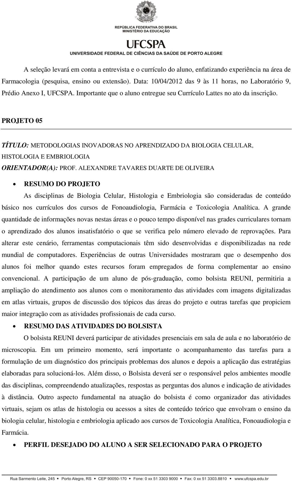 PROJETO 05 TÍTULO: METODOLOGIAS INOVADORAS NO APRENDIZADO DA BIOLOGIA CELULAR, HISTOLOGIA E EMBRIOLOGIA ORIENTADOR(A): PROF.