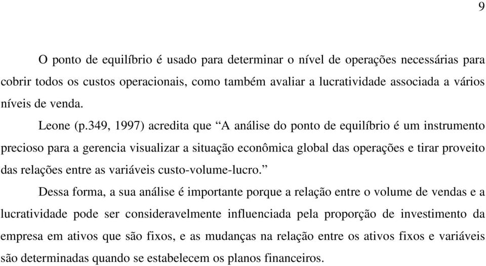 349, 1997) acredita que A análise do ponto de equilíbrio é um instrumento precioso para a gerencia visualizar a situação econômica global das operações e tirar proveito das relações entre