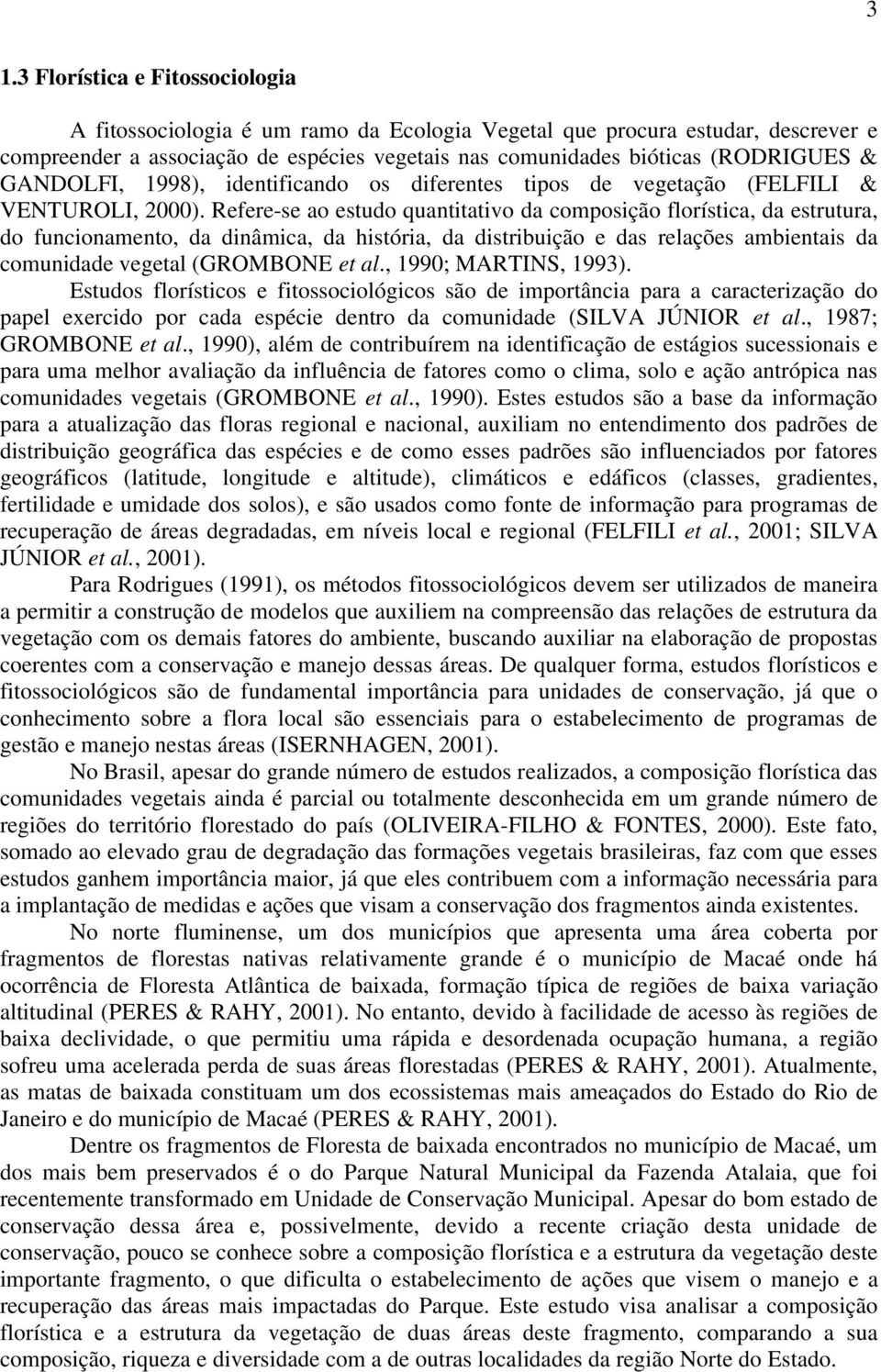 Refere-se ao estudo quantitativo da composição florística, da estrutura, do funcionamento, da dinâmica, da história, da distribuição e das relações ambientais da comunidade vegetal (GROMBONE et al.