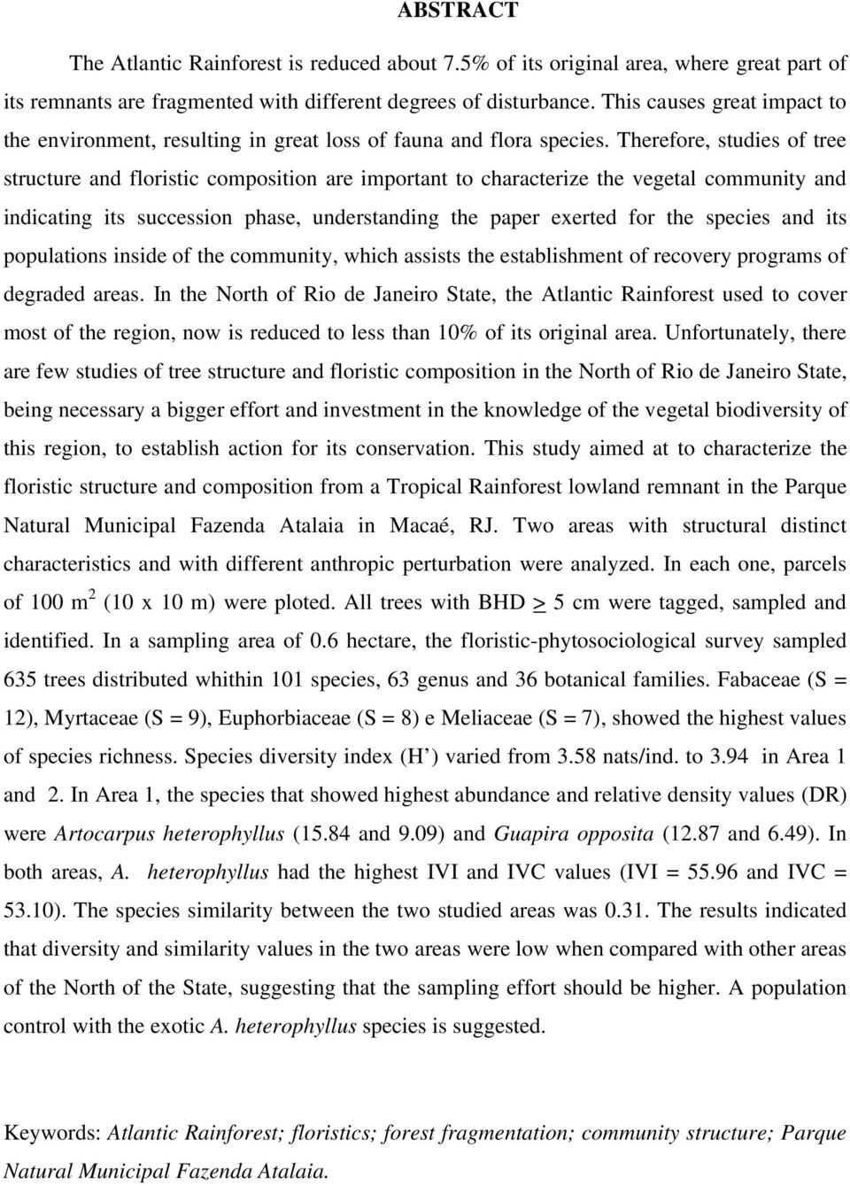 Therefore, studies of tree structure and floristic composition are important to characterize the vegetal community and indicating its succession phase, understanding the paper exerted for the species