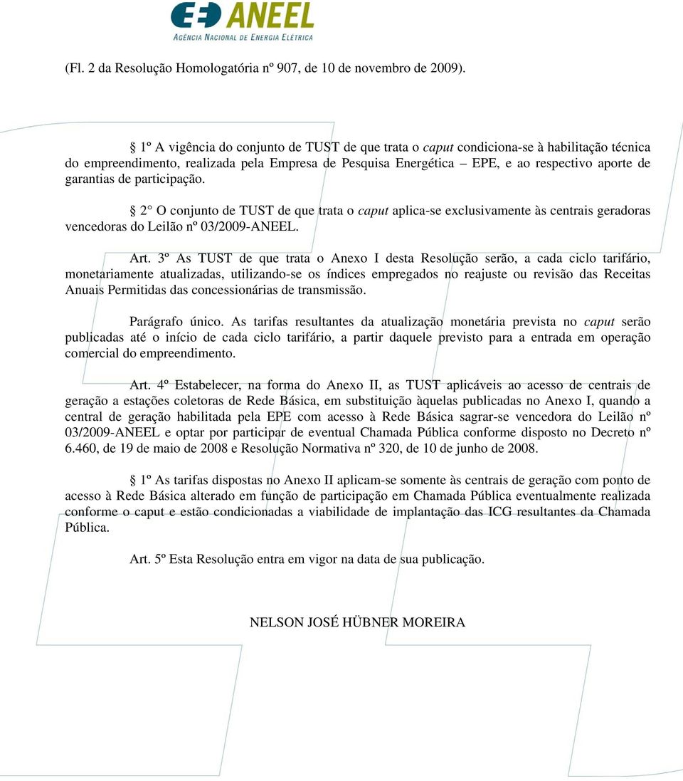 participação. 2 O conjunto de TUST de que trata o caput aplica-se exclusivamente às centrais geradoras vencedoras do Leilão nº 03/2009-ANEEL. Art.