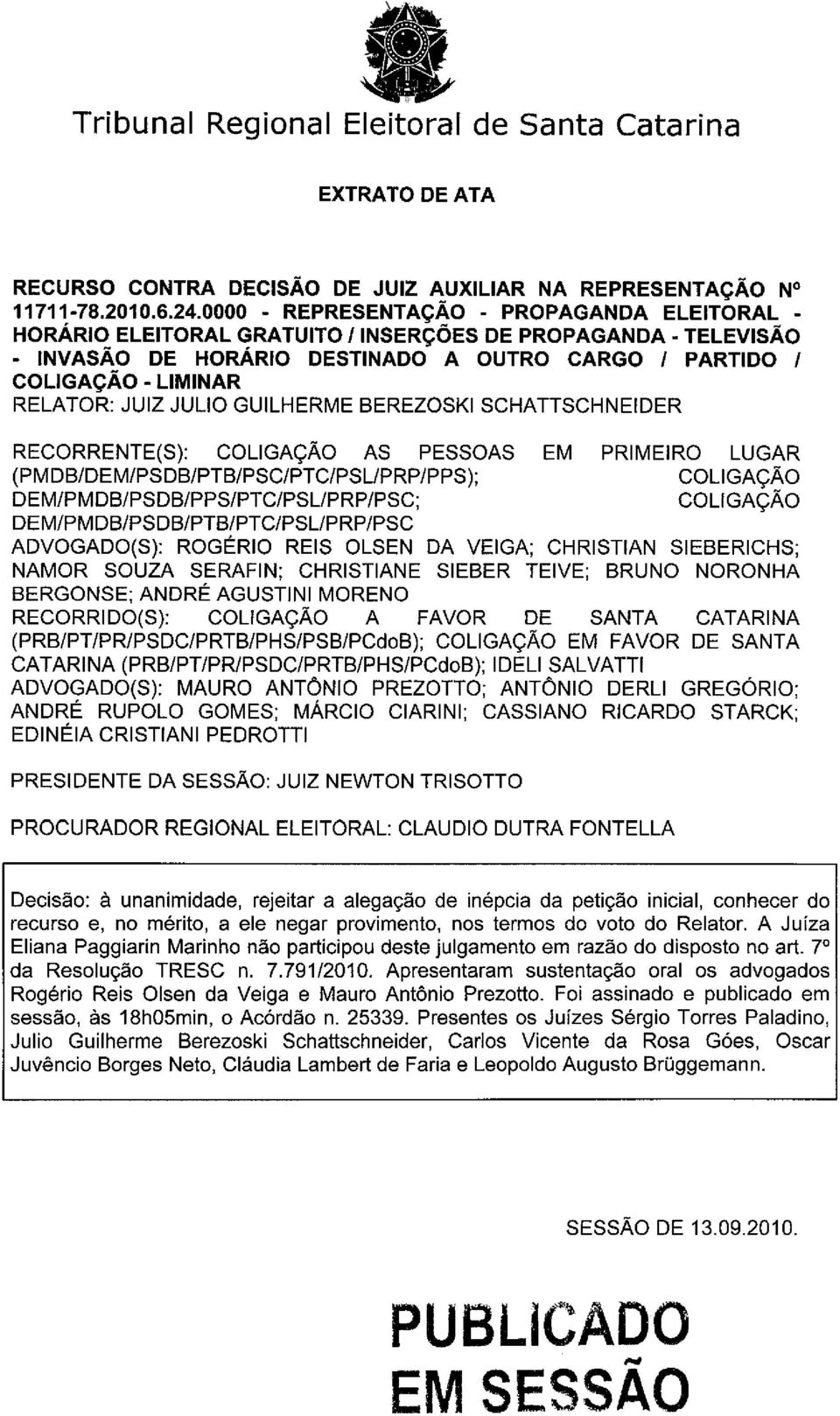 JUIZ JULIO GUILHERME BEREZOSKI SCHATTSCHNEIDER RECORRENTE(S): COLIGAÇÃO AS PESSOAS EM PRIMEIRO LUGAR (PMDB/DEM/PSDB/PTB/PSC/PTC/PSL/PRP/PPS); COLIGAÇÃO DEM/PMDB/PSDB/PPS/PTC/PSL/PRP/PSC; COLIGAÇÃO