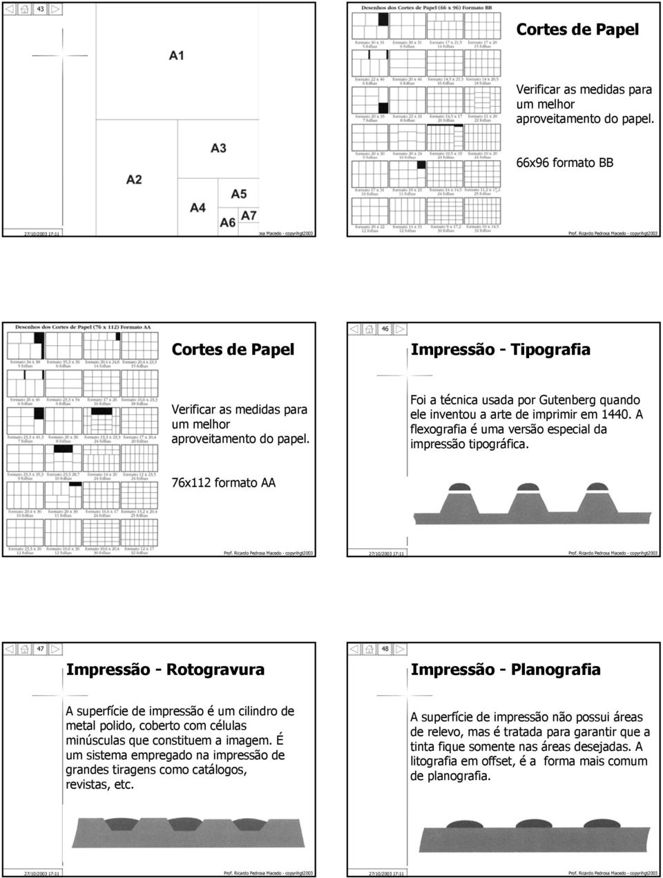 Foi a técnica usada por Gutenberg quando ele inventou a arte de imprimir em 1440. A flexografia é uma versão especial da impressão tipográfica.