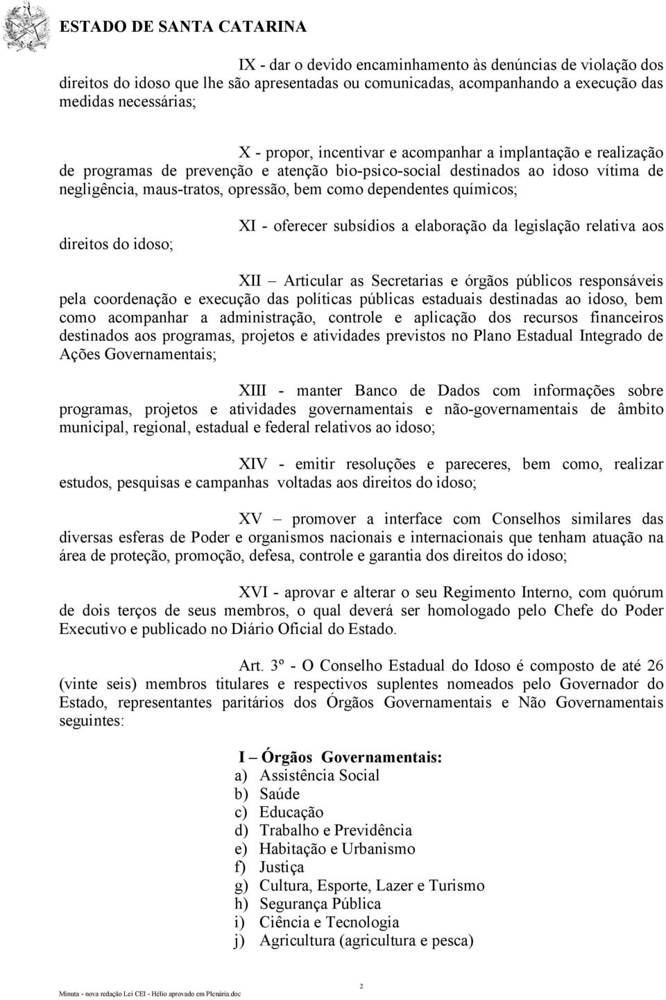 idoso; XI - oferecer subsídios a elaboração da legislação relativa aos XII Articular as Secretarias e órgãos públicos responsáveis pela coordenação e execução das políticas públicas estaduais