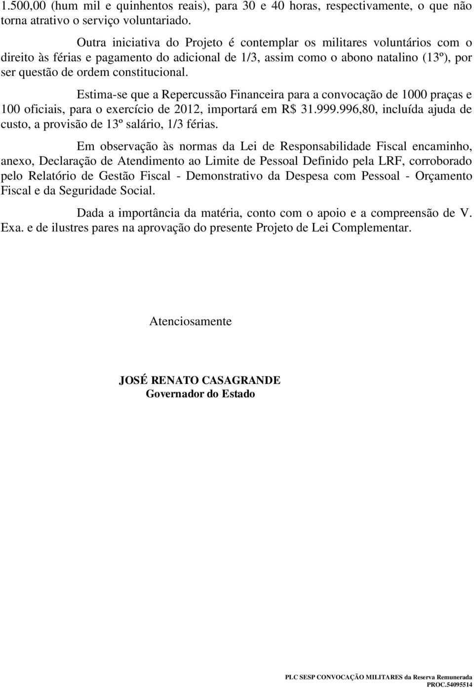 Estima-se que a Repercussão Financeira para a convocação de 1000 praças e 100 oficiais, para o exercício de 2012, importará em R$ 31.999.