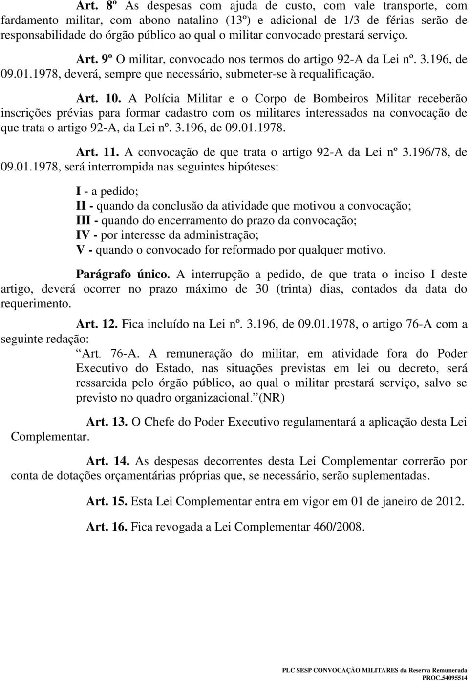 A Polícia Militar e o Corpo de Bombeiros Militar receberão inscrições prévias para formar cadastro com os militares interessados na convocação de que trata o artigo 92-A, da Lei nº. 3.196, de 09.01.