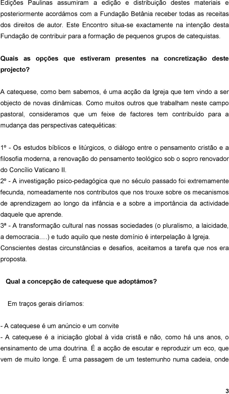 A catequese, como bem sabemos, é uma acção da Igreja que tem vindo a ser objecto de novas dinâmicas.