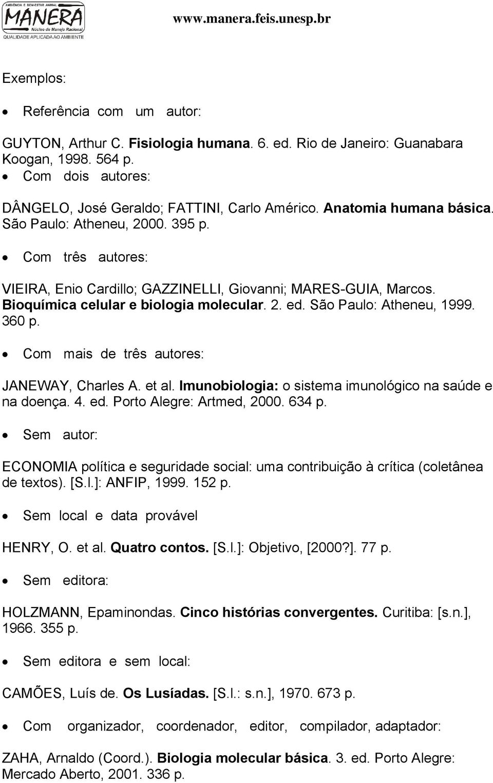 São Paulo: Atheneu, 1999. 360 p. Com mais de três autores: JANEWAY, Charles A. et al. Imunobiologia: o sistema imunológico na saúde e na doença. 4. ed. Porto Alegre: Artmed, 2000. 634 p.