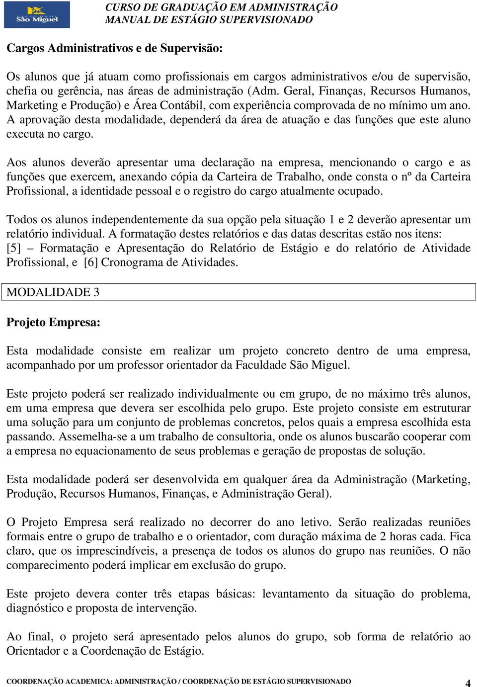 A aprovação desta modalidade, dependerá da área de atuação e das funções que este aluno executa no cargo.