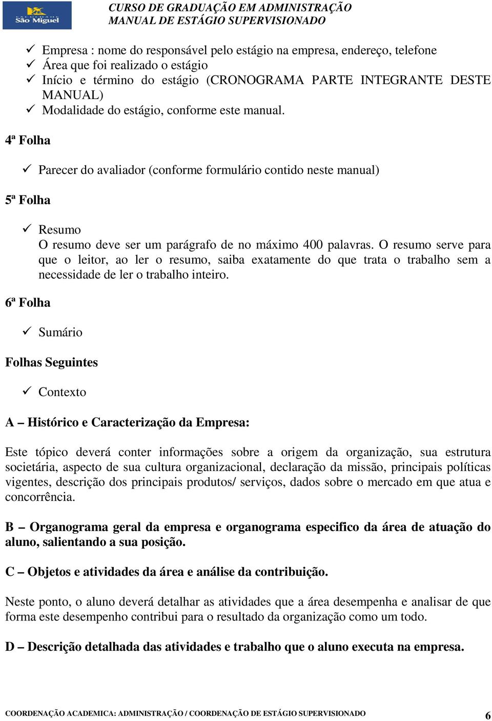 O resumo serve para que o leitor, ao ler o resumo, saiba exatamente do que trata o trabalho sem a necessidade de ler o trabalho inteiro.