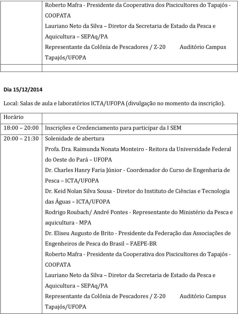 Horário 18:00 20:00 Inscrições e Credenciamento para participar da I SEM 20:00 21:30 Solenidade de abertura Profa. Dra.