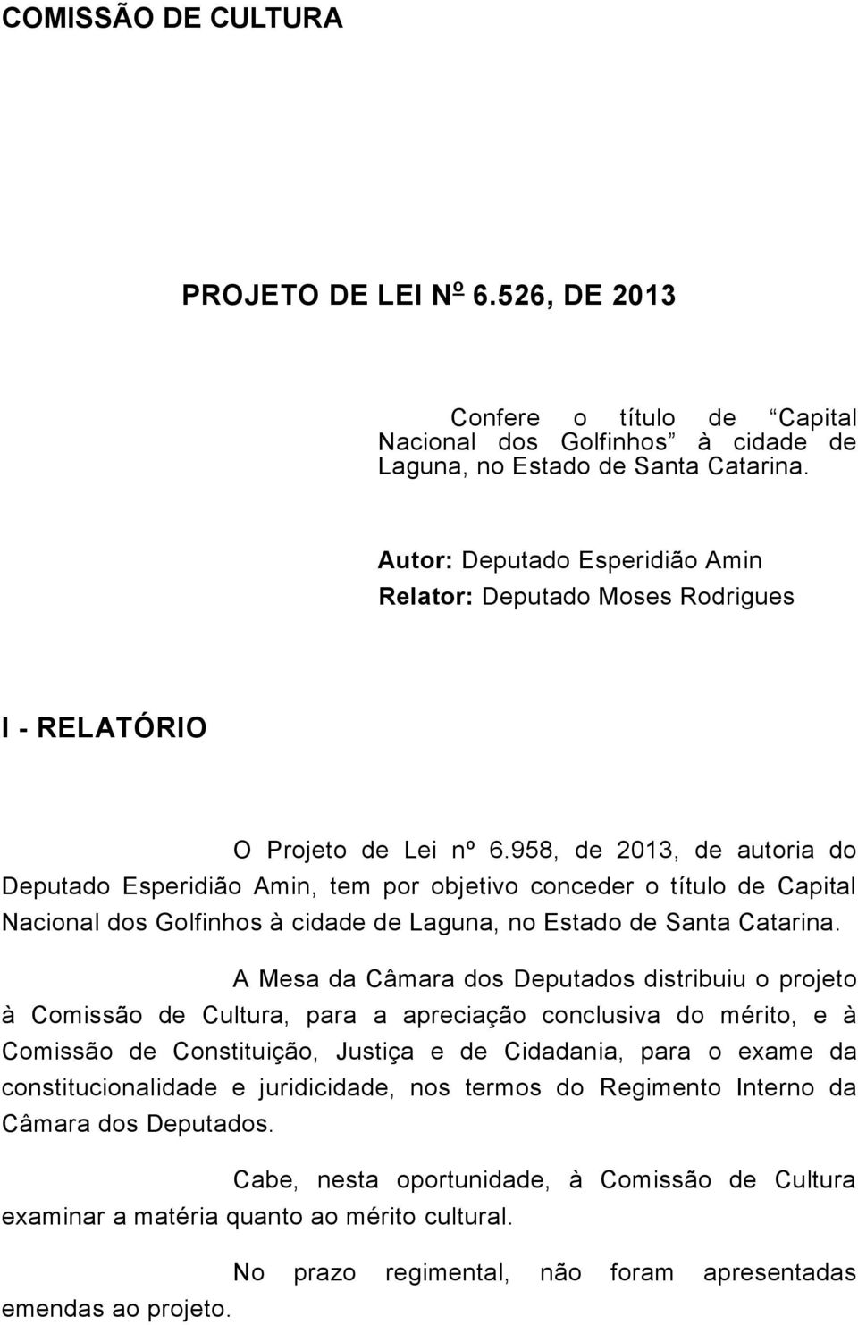 958, de 2013, de autoria do Deputado Esperidião Amin, tem por objetivo conceder o título de Capital Nacional dos Golfinhos à cidade de Laguna, no Estado de Santa Catarina.