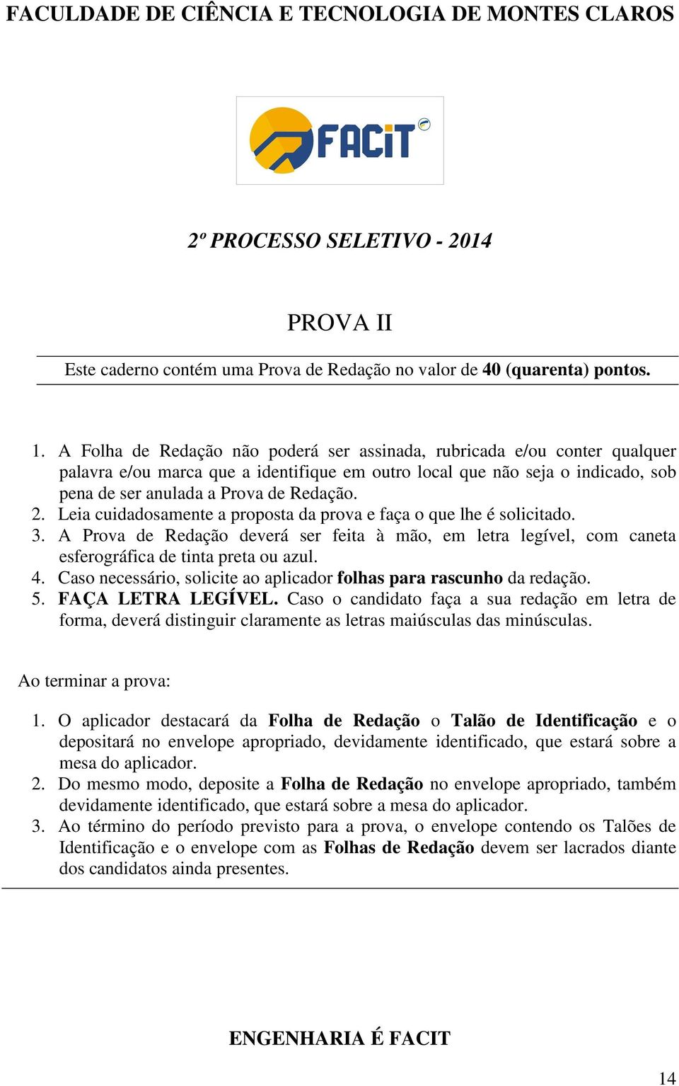 Leia cuidadosamente a proposta da prova e faça o que lhe é solicitado. 3. A Prova de Redação deverá ser feita à mão, em letra legível, com caneta esferográfica de tinta preta ou azul. 4.