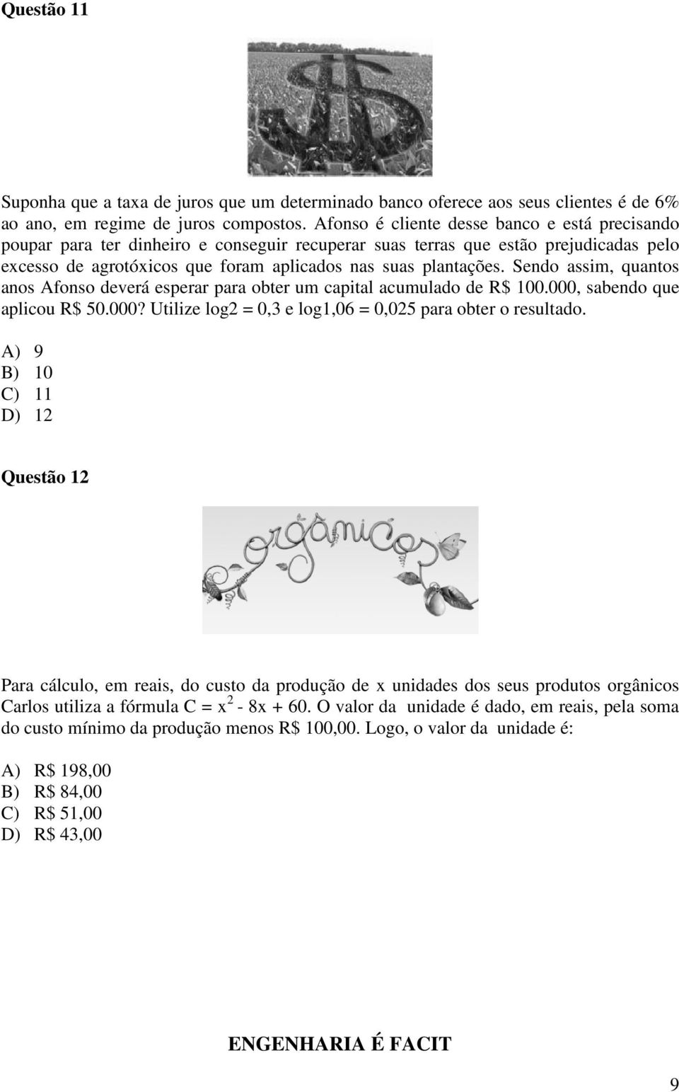 Sendo assim, quantos anos Afonso deverá esperar para obter um capital acumulado de R$ 100.000, sabendo que aplicou R$ 50.000? Utilize log2 = 0,3 e log1,06 = 0,025 para obter o resultado.