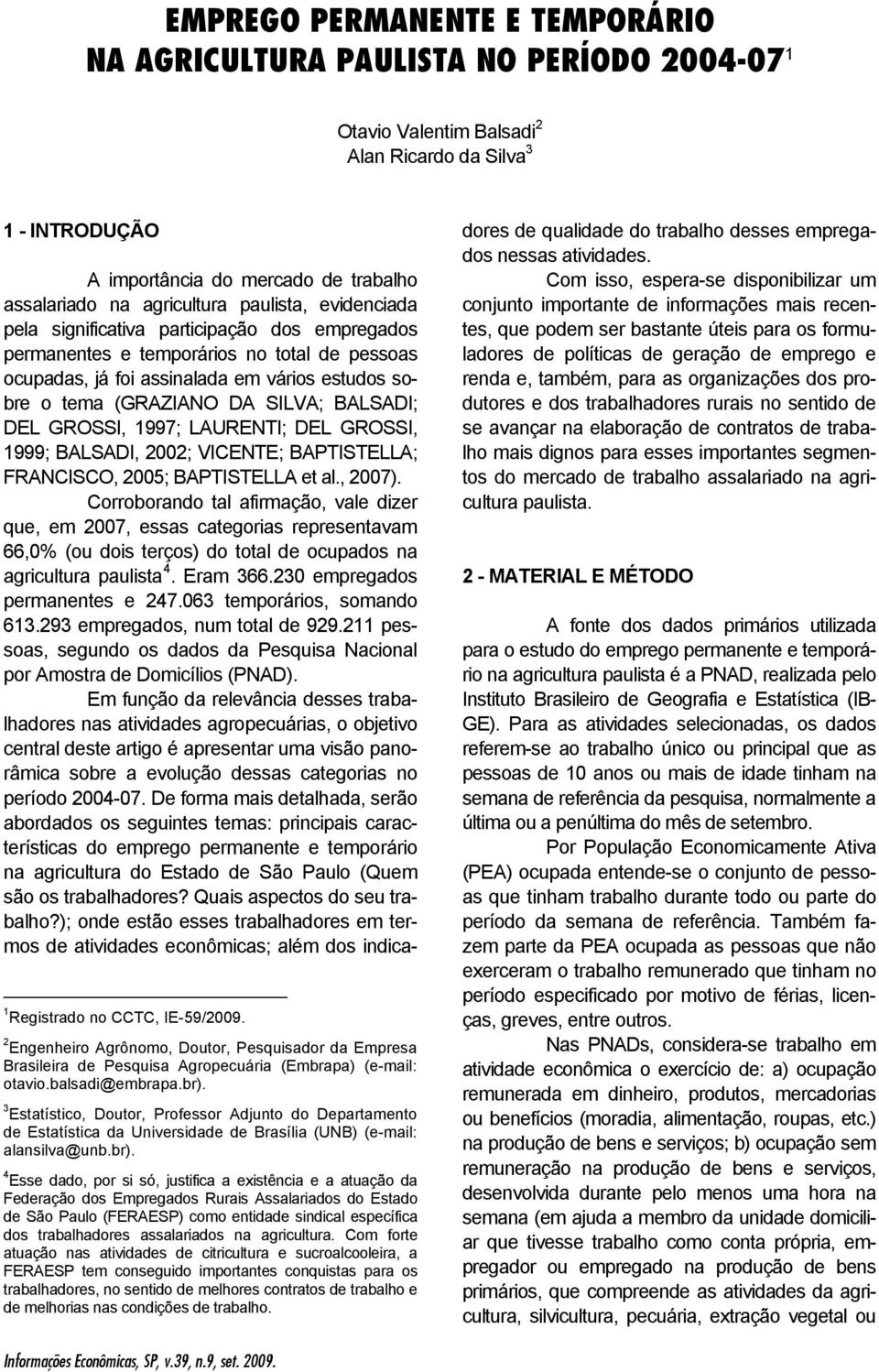 SILVA; BALSADI; DEL GROSSI, 1997; LAURENTI; DEL GROSSI, 1999; BALSADI, 2002; VICENTE; BAPTISTELLA; FRANCISCO, 2005; BAPTISTELLA et al., 2007).