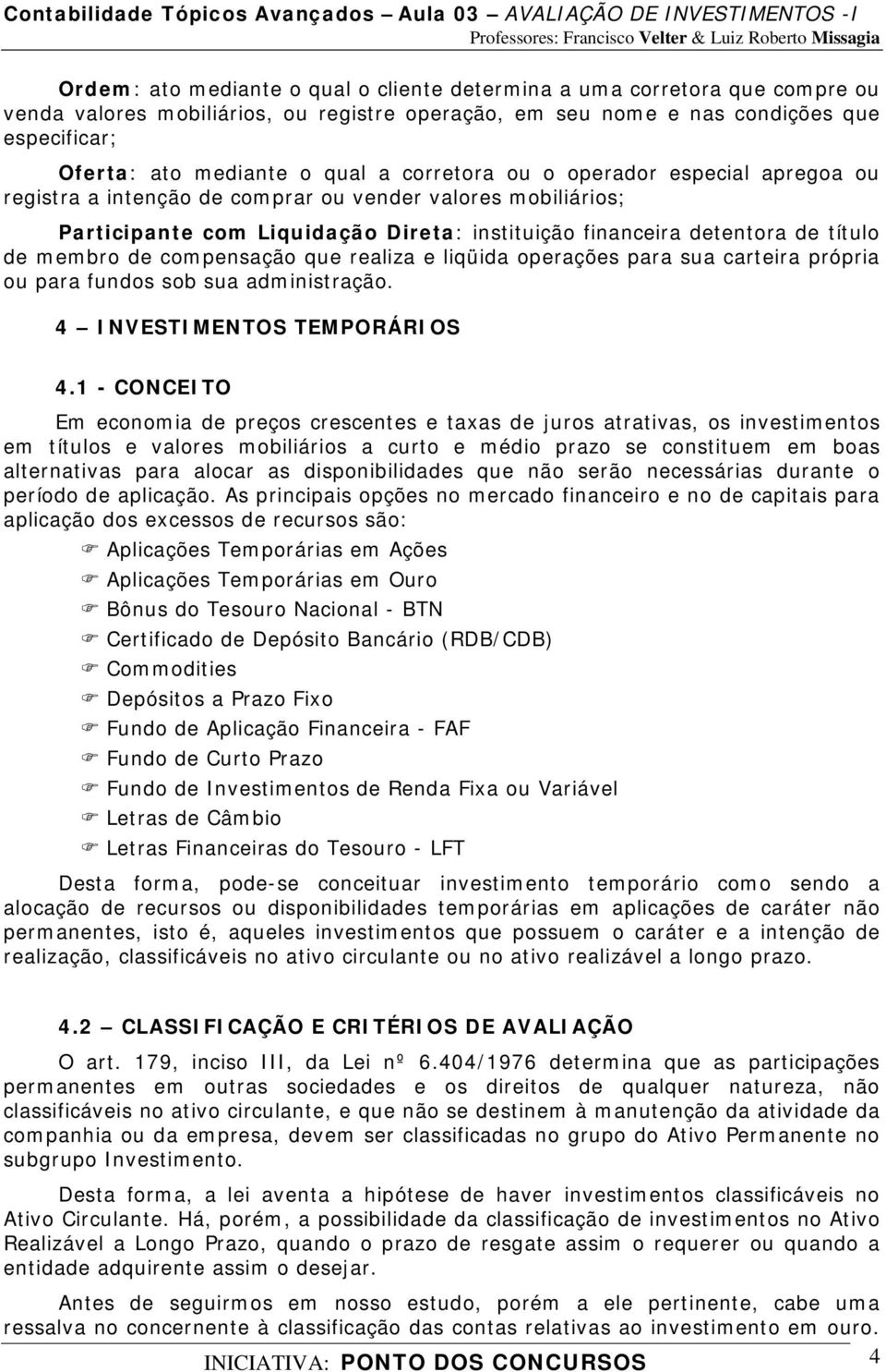 compensação que realiza e liqüida operações para sua carteira própria ou para fundos sob sua administração. 4 INVESTIMENTOS TEMPORÁRIOS 4.