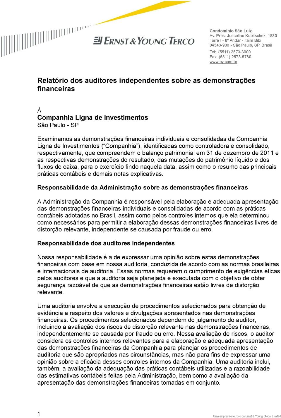 Companhia Ligna de Investimentos ( Companhia ), identificadas como controladora e consolidado, respectivamente, que compreendem o balanço patrimonial em 31 de dezembro de 2011 e as respectivas