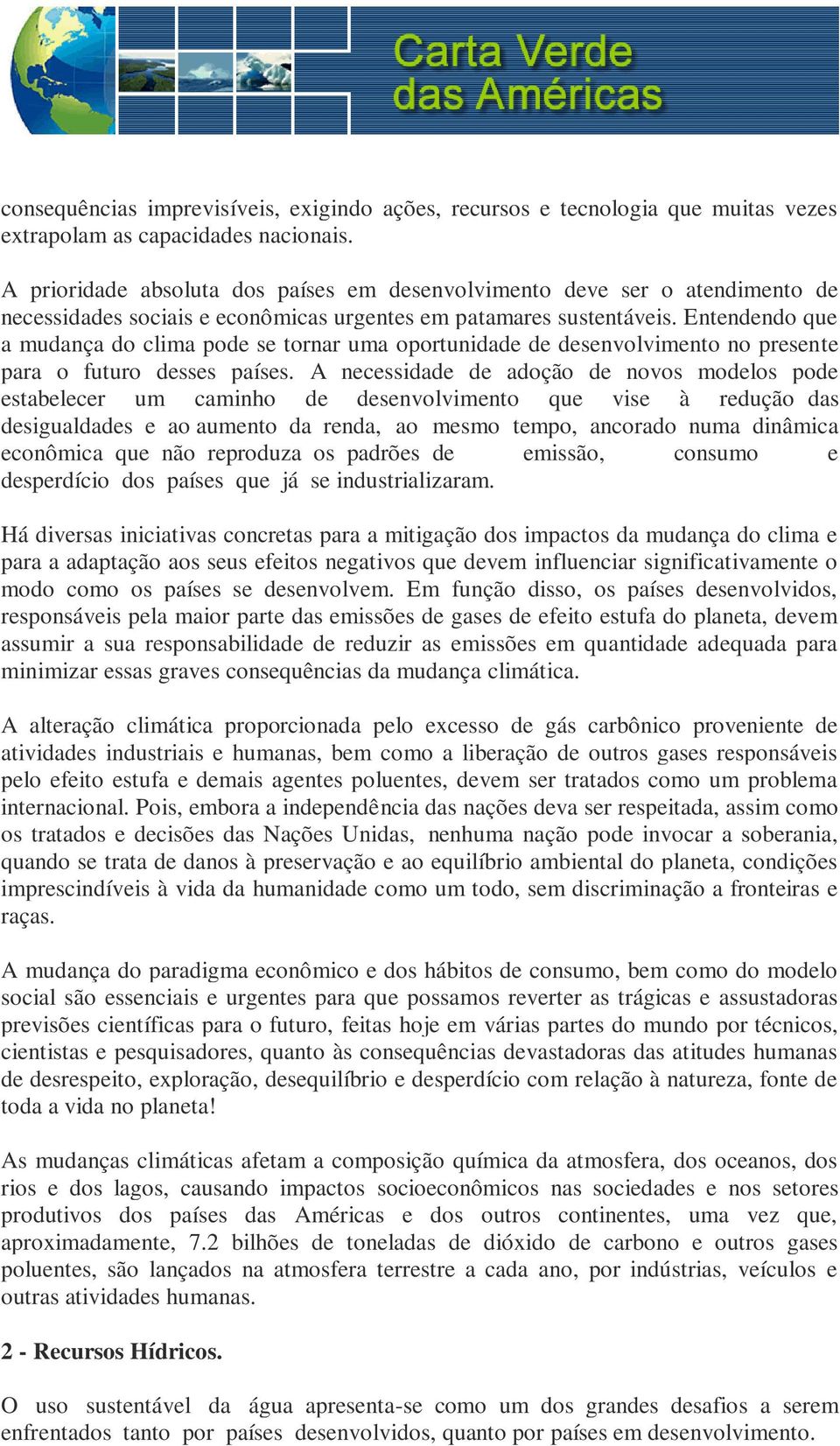 Entendendo que a mudança do clima pode se tornar uma oportunidade de desenvolvimento no presente para o futuro desses países.