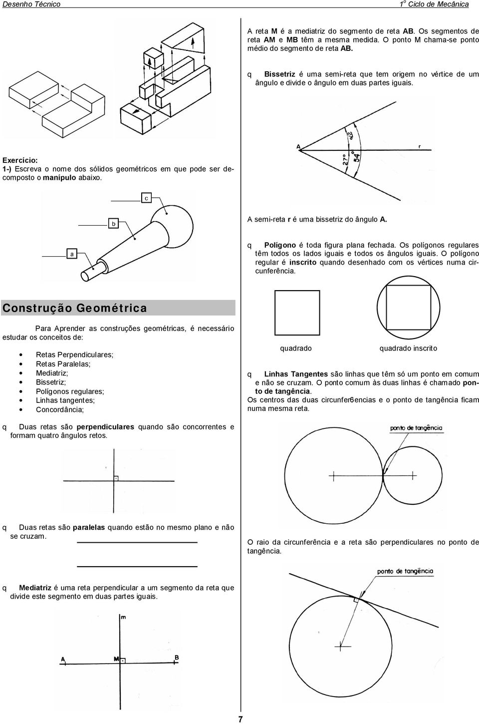 Exercício: 1-) Escreva o nome dos sólidos geométricos em que pode ser decomposto o manípulo abaixo. A semi-reta r é uma bissetriz do ângulo A. q Polígono é toda figura plana fechada.