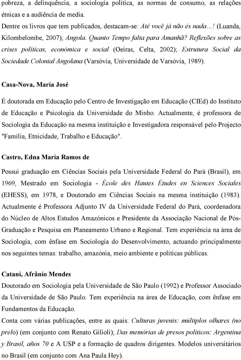 Reflexões sobre as crises políticas, económica e social (Oeiras, Celta, 2002); Estrutura Social da Sociedade Colonial Angolana (Varsóvia, Universidade de Varsóvia, 1989).