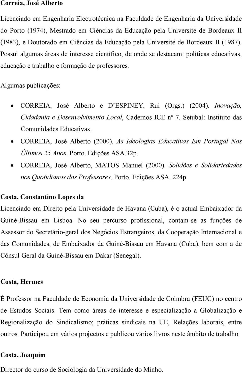 Possui algumas áreas de interesse científico, de onde se destacam: políticas educativas, educação e trabalho e formação de professores.