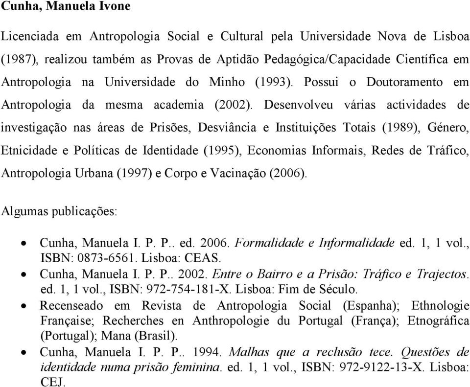 Desenvolveu várias actividades de investigação nas áreas de Prisões, Desviância e Instituições Totais (1989), Género, Etnicidade e Políticas de Identidade (1995), Economias Informais, Redes de