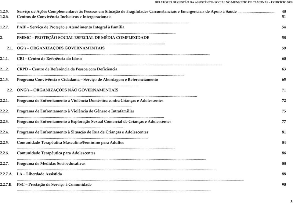 .. 2.1.2. CRPD Centro de Referência da Pessoa com Deficiência 63... 2.1.3. Programa Convivência e Cidadania Serviço de Abordagem e Referenciamento 65... 2.2. ONG s ORGANIZAÇÕES NÃO GOVERNAMENTAIS 71.