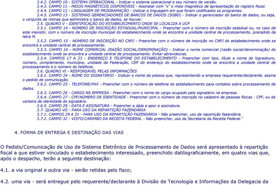 CAMPO 13 - SISTEMAS GERENCIADORES DE BANCOS DE DADOS (SGBD) - Indicar o gerenciador do banco de dados, ou seja, o conjunto de rotinas que administra o banco de dados, se houver. 3.5.