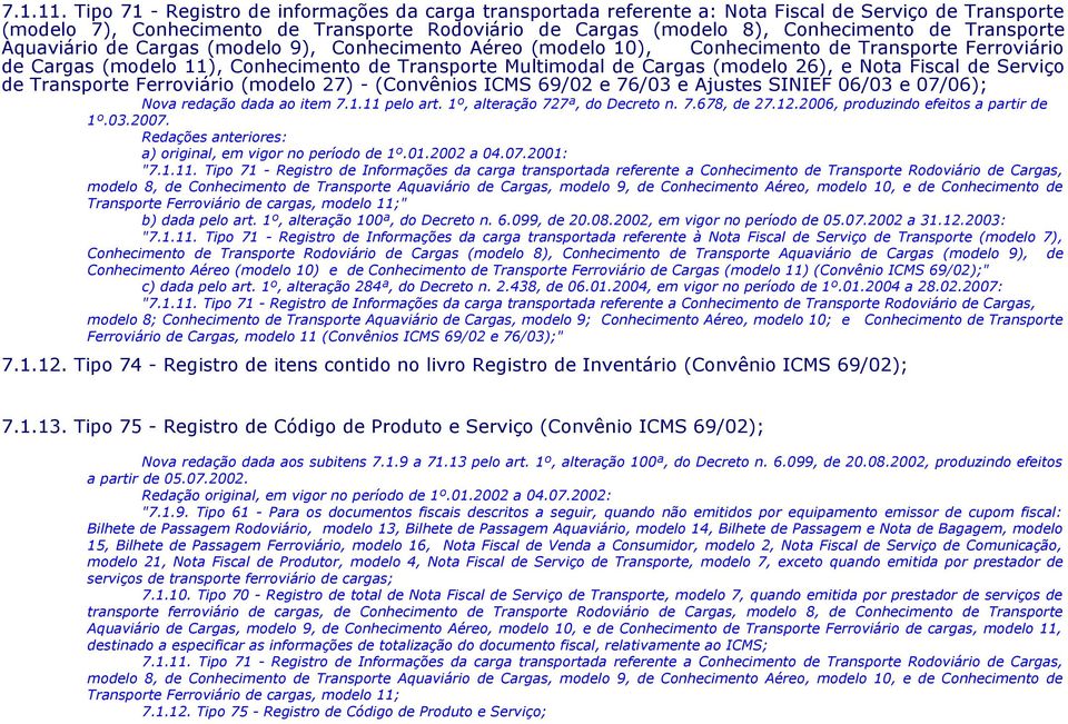 Transporte Aquaviário de Cargas (modelo 9), Conhecimento Aéreo (modelo 10), Conhecimento de Transporte Ferroviário de Cargas (modelo 11), Conhecimento de Transporte Multimodal de Cargas (modelo 26),