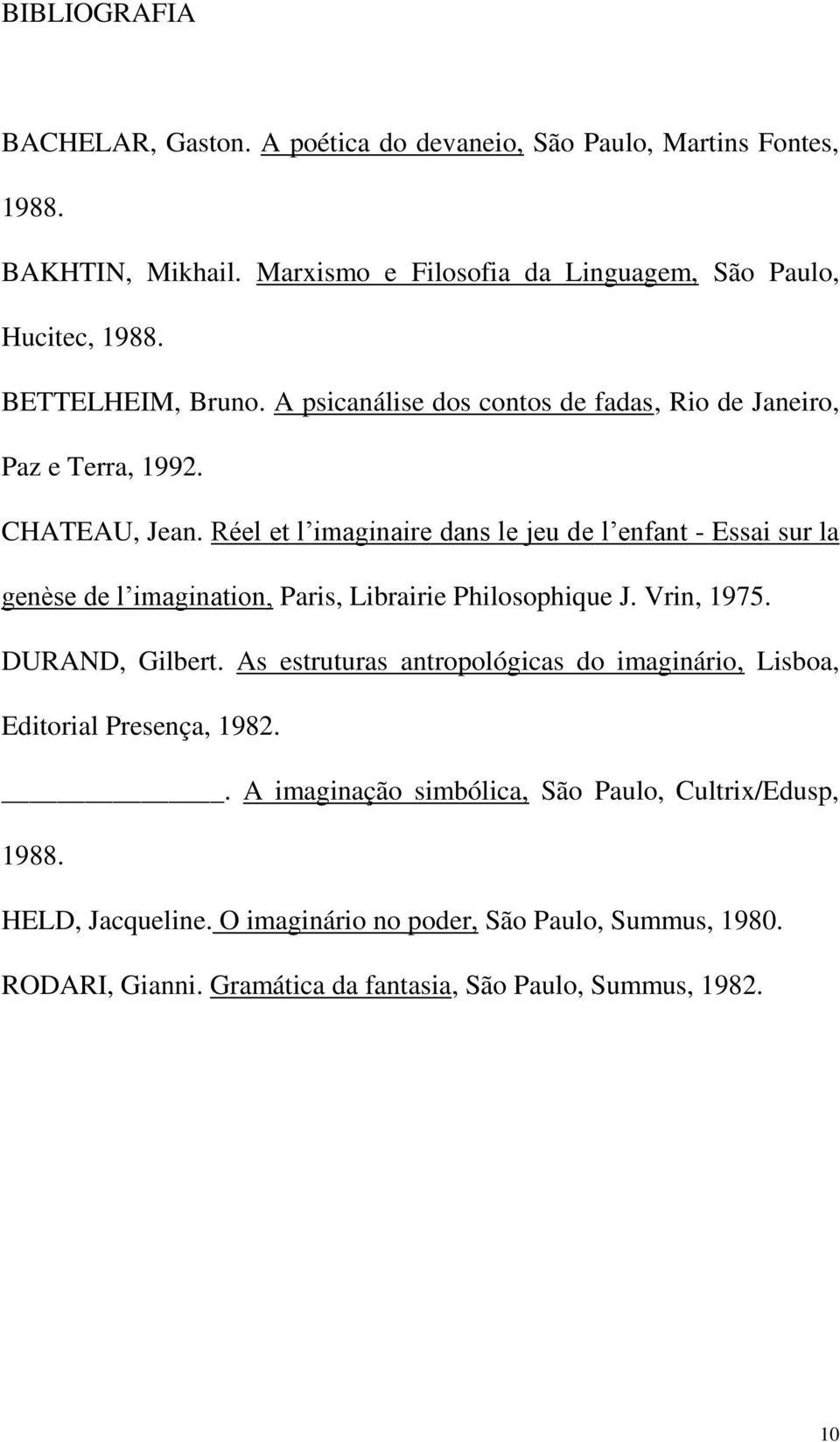 Réel et l imaginaire dans le jeu de l enfant - Essai sur la genèse de l imagination, Paris, Librairie Philosophique J. Vrin, 1975. DURAND, Gilbert.