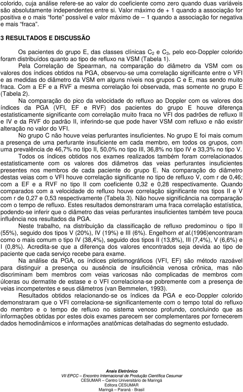 3 RESULTADOS E DISCUSSÃO Os pacientes do grupo E, das classes clínicas C 2 e C 3, pelo eco-doppler colorido foram distribuídos quanto ao tipo de refluxo na VSM (Tabela 1).