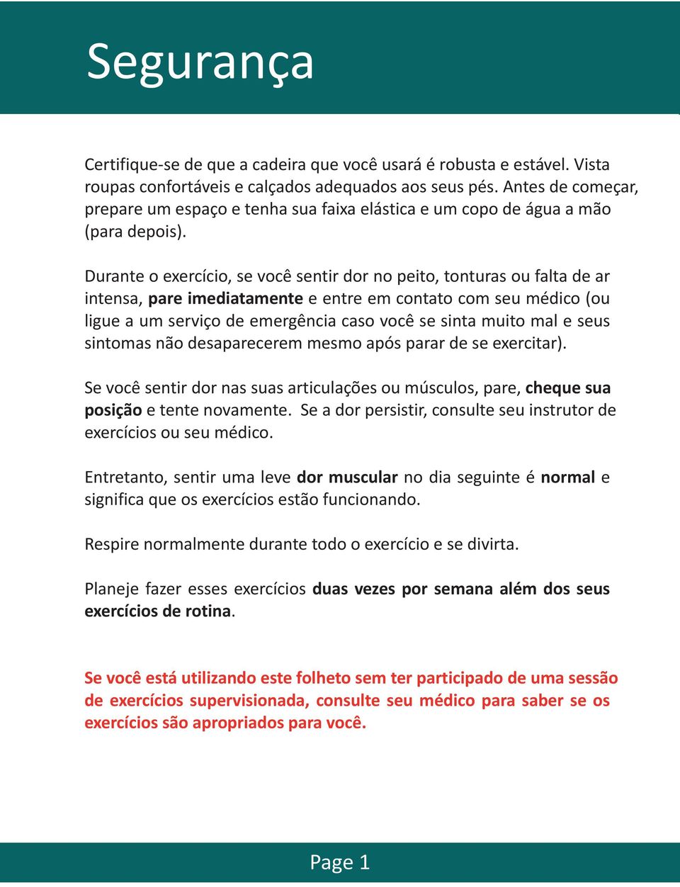 Durante o exercício, se você sentir dor no peito, tonturas ou falta de ar intensa, pare imediatamente e entre em contato com seu médico (ou ligue a um serviço de emergência caso você se sinta muito