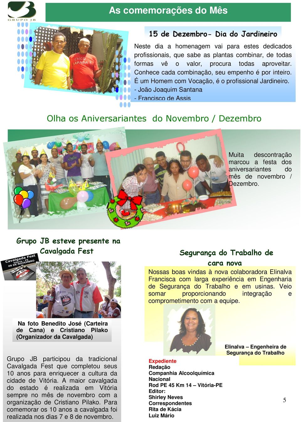 - João Joaquim Santana - Francisco de Assis Olha os Aniversariantes do Novembro / Dezembro Muita descontração marcou a festa dos aniversariantes do mês de novembro / Dezembro.