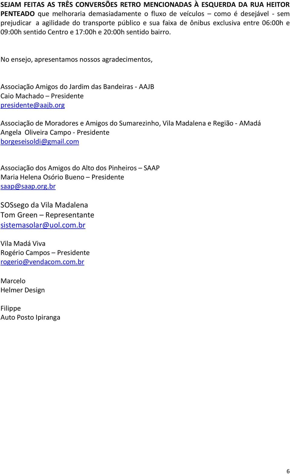 No ensejo, apresentamos nossos agradecimentos, Associação Amigos do Jardim das Bandeiras - AAJB Caio Machado Presidente presidente@aajb.