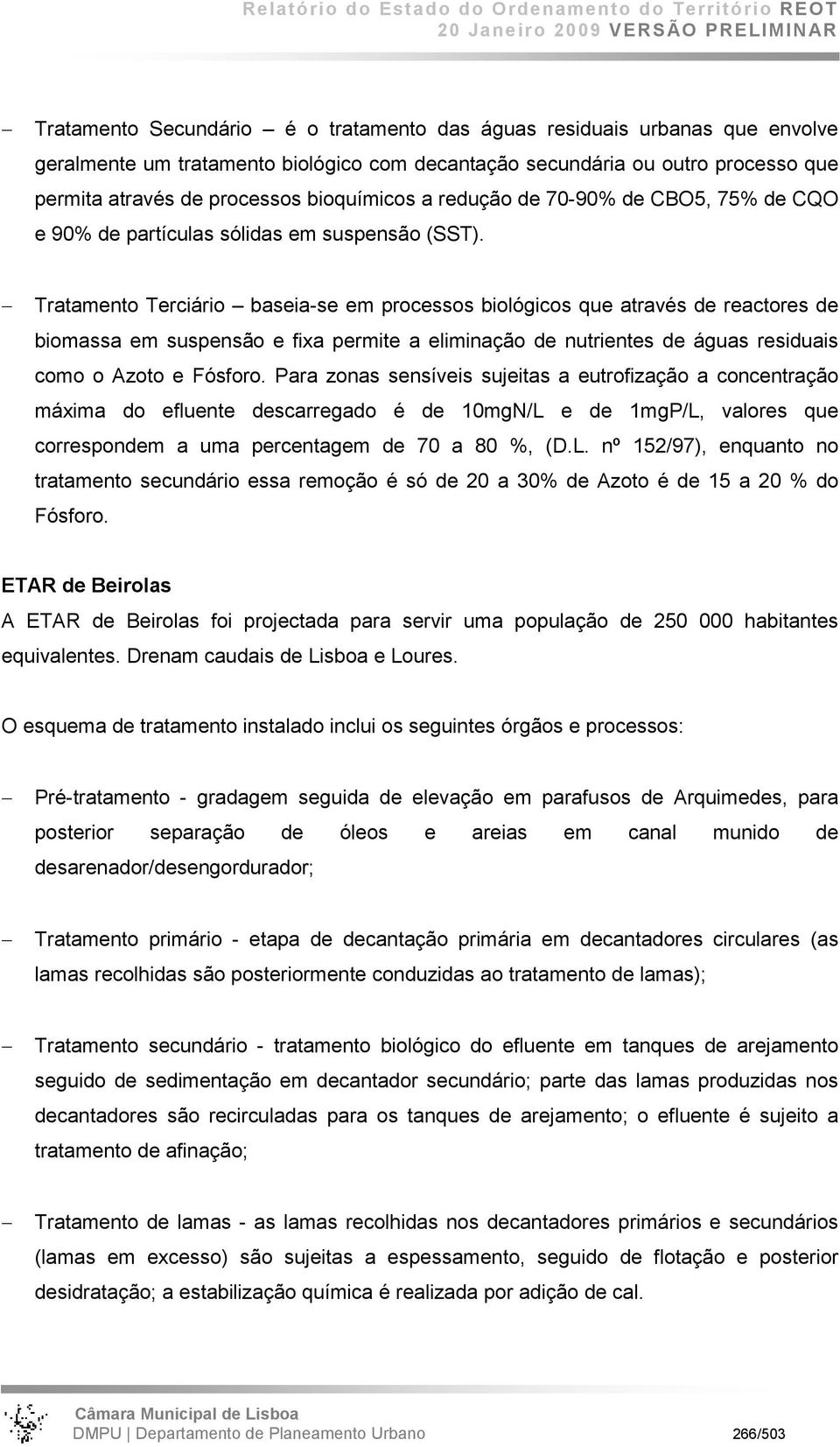 Tratamento Terciário baseia-se em processos biológicos que através de reactores de biomassa em suspensão e fixa permite a eliminação de nutrientes de águas residuais como o Azoto e Fósforo.