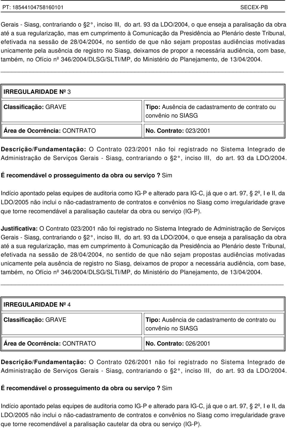 de que não sejam propostas audiências motivadas unicamente pela ausência de registro no Siasg, deixamos de propor a necessária audiência, com base, também, no Ofício nº 346/2004/DLSG/SLTI/MP, do