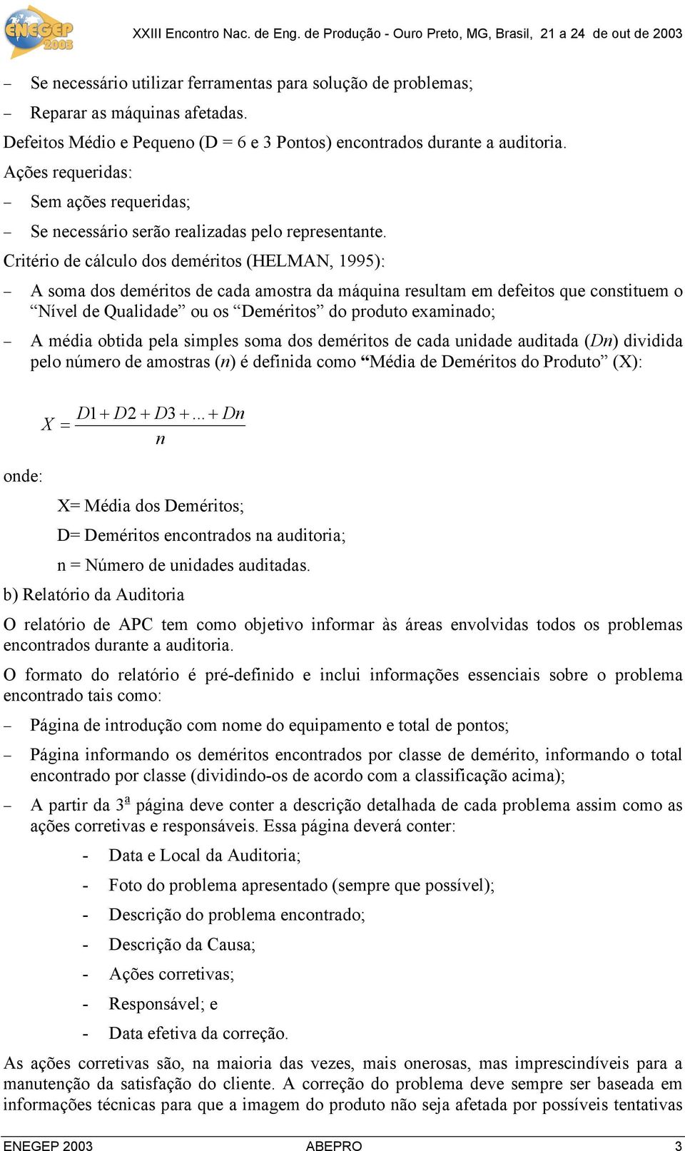 Critério de cálculo dos deméritos (HELMAN, 1995): A soma dos deméritos de cada amostra da máquina resultam em defeitos que constituem o Nível de Qualidade ou os Deméritos do produto examinado; A