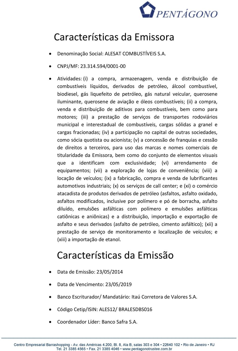 veicular, querosene iluminante, querosene de aviação e óleos combustíveis; (ii) a compra, venda e distribuição de aditivos para combustíveis, bem como para motores; (iii) a prestação de serviços de