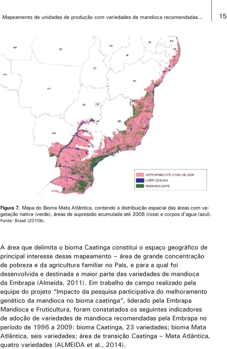 A área que delimita o bioma Caatinga constitui o espaço geográfico de principal interesse desse mapeamento área de grande concentração de pobreza e da agricultura familiar no País, e para a qual foi