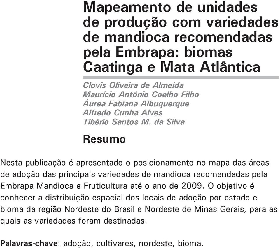 da Silva Resumo Nesta publicação é apresentado o posicionamento no mapa das áreas de adoção das principais variedades de mandioca recomendadas pela Embrapa Mandioca e