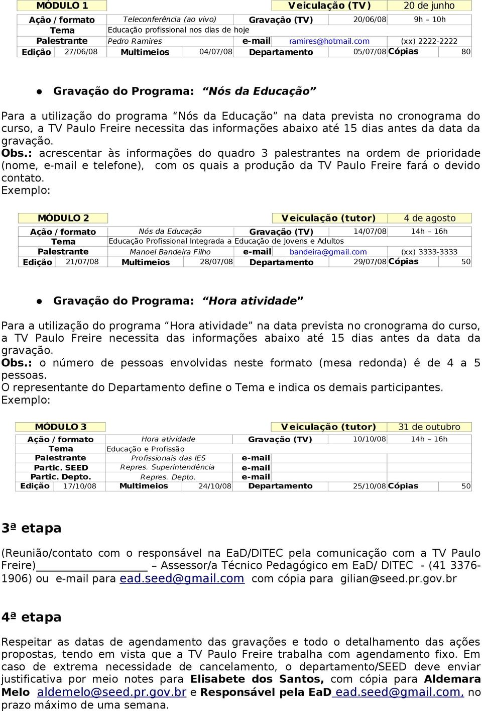 cronograma do curso, a TV Paulo Freire necessita das informações abaixo até 15 dias antes da data da gravação. Obs.