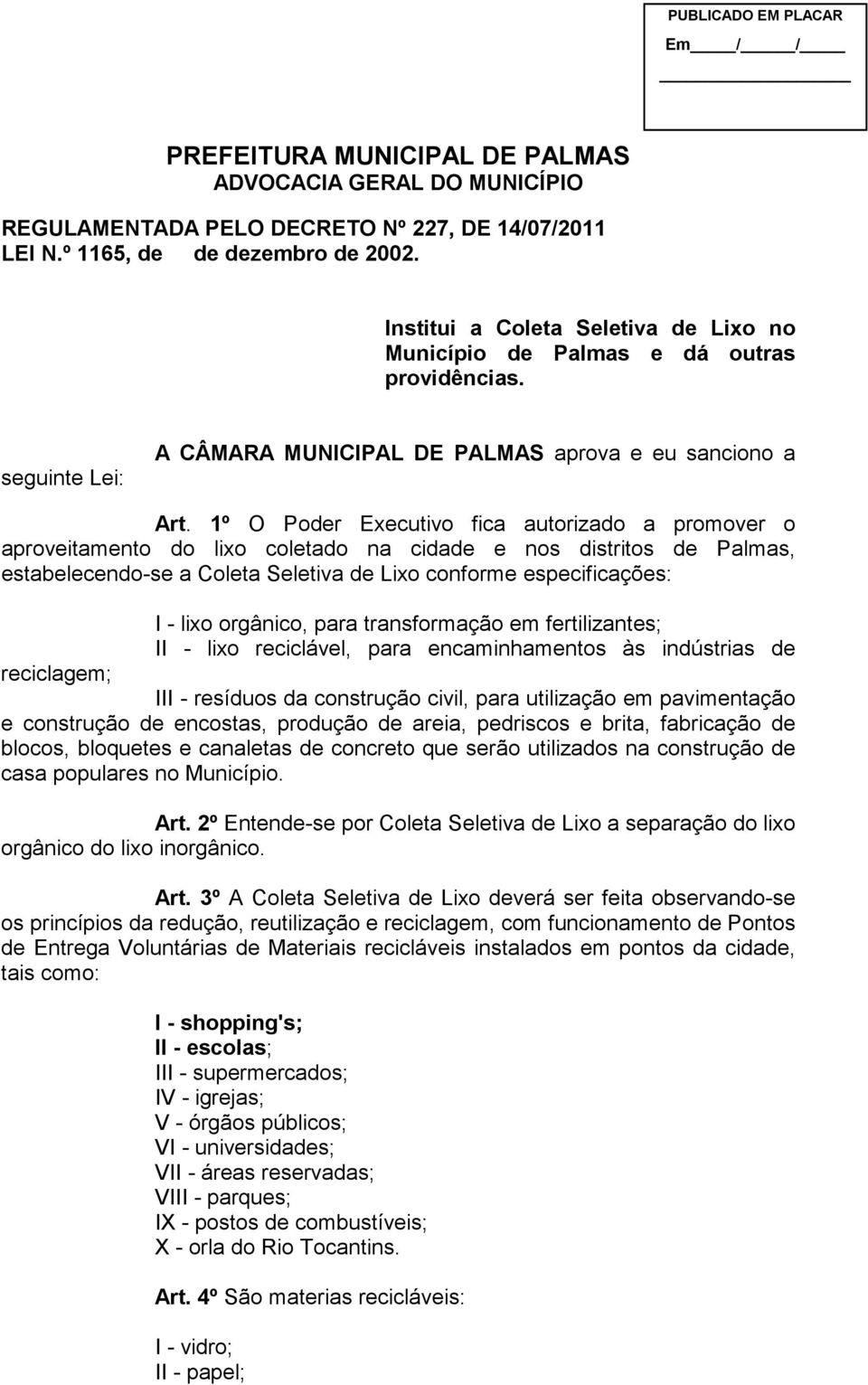 1º O Poder Executivo fica autorizado a promover o aproveitamento do lixo coletado na cidade e nos distritos de Palmas, estabelecendo-se a Coleta Seletiva de Lixo conforme especificações: I - lixo