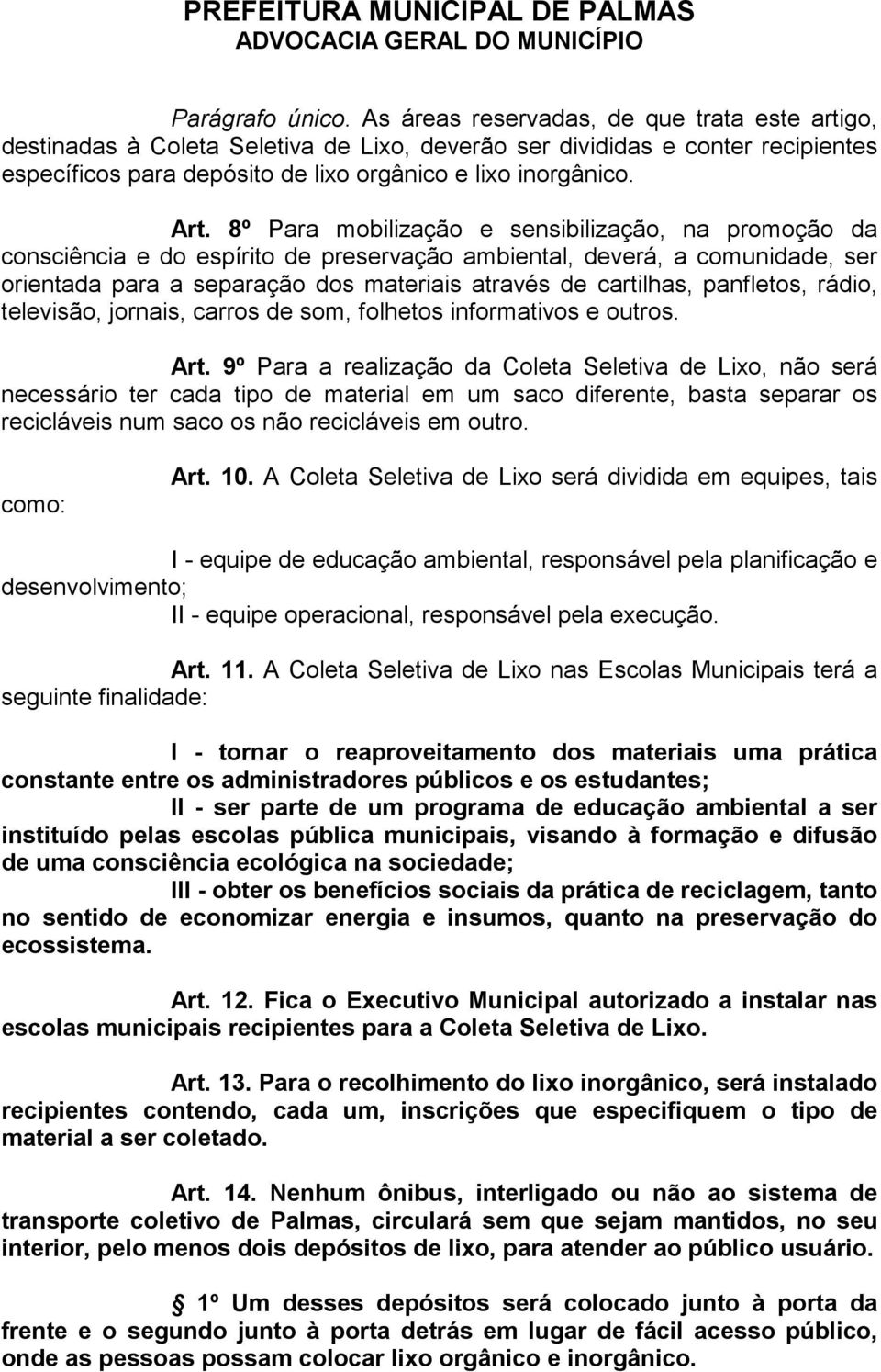 8º Para mobilização e sensibilização, na promoção da consciência e do espírito de preservação ambiental, deverá, a comunidade, ser orientada para a separação dos materiais através de cartilhas,