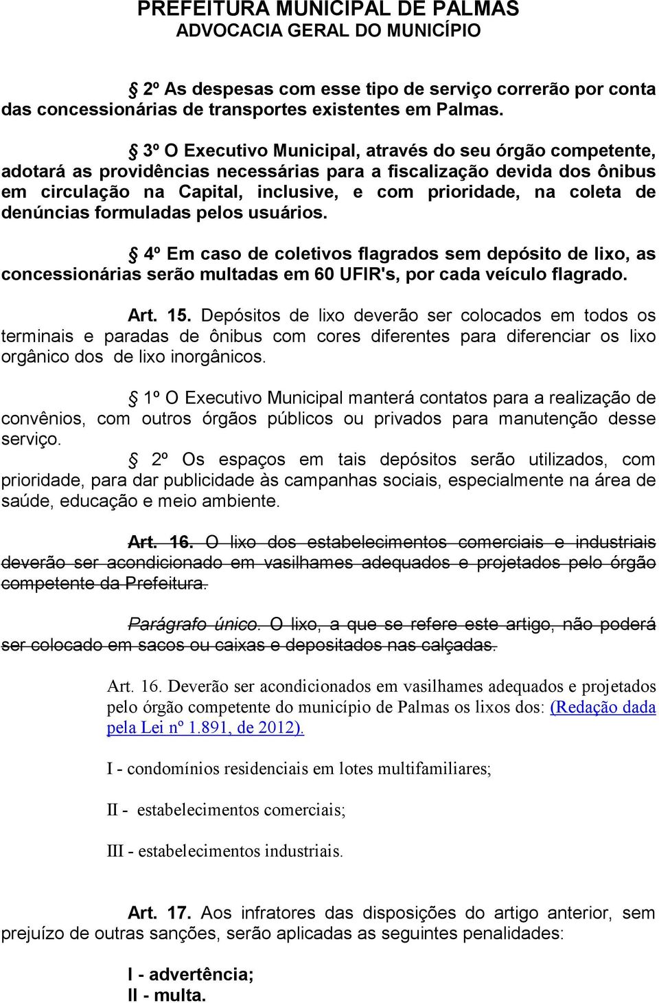 de denúncias formuladas pelos usuários. 4º Em caso de coletivos flagrados sem depósito de lixo, as concessionárias serão multadas em 60 UFIR's, por cada veículo flagrado. Art. 15.